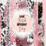 Same Bitch Different Day Tumbler Sublimation  Wrap Print