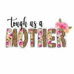 Tough As A Mother Heat Transfer Vinyl Print
